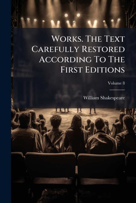 Works. The Text Carefully Restored According To The First Editions