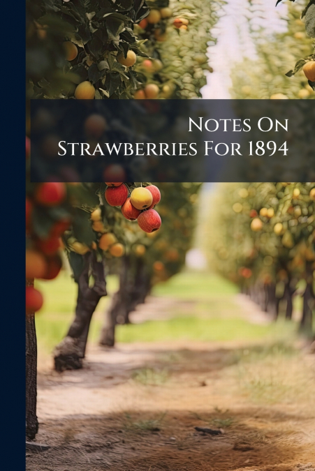 Notes On Strawberries For 1894