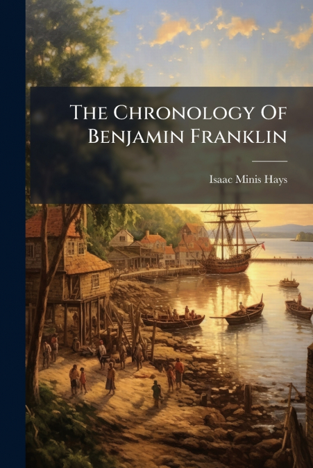 The Chronology Of Benjamin Franklin
