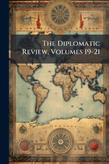 The Diplomatic Review, Volumes 19-21