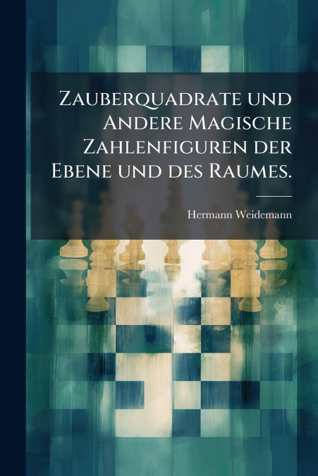 Zauberquadrate und Andere Magische Zahlenfiguren der Ebene und des Raumes.