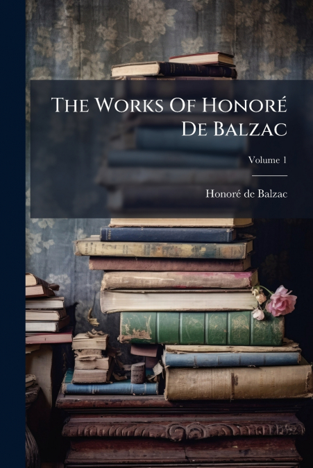 The Works Of Honoré De Balzac; Volume 1