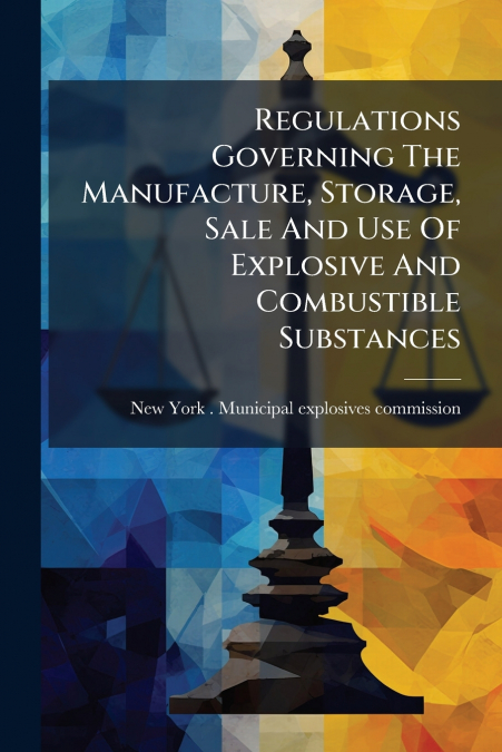 Regulations Governing The Manufacture, Storage, Sale And Use Of Explosive And Combustible Substances