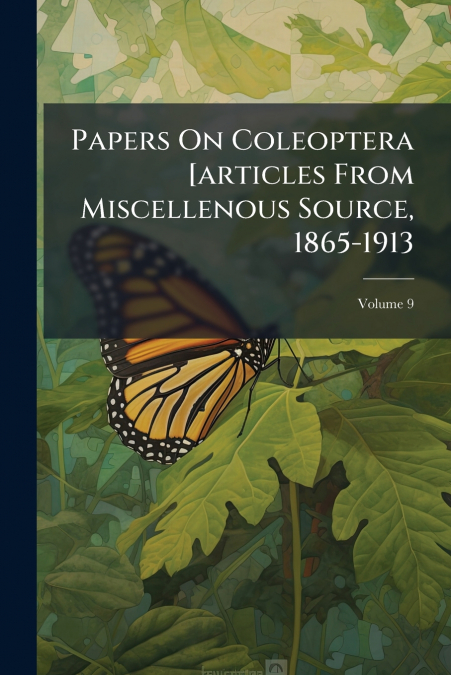 Papers On Coleoptera [articles From Miscellenous Source, 1865-1913; Volume 9
