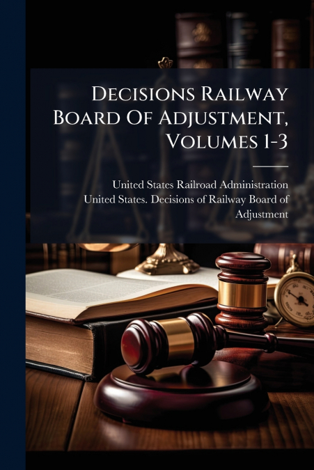 Decisions Railway Board Of Adjustment, Volumes 1-3