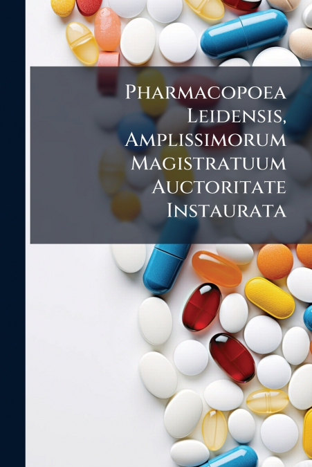 Pharmacopoea Leidensis, Amplissimorum Magistratuum Auctoritate Instaurata