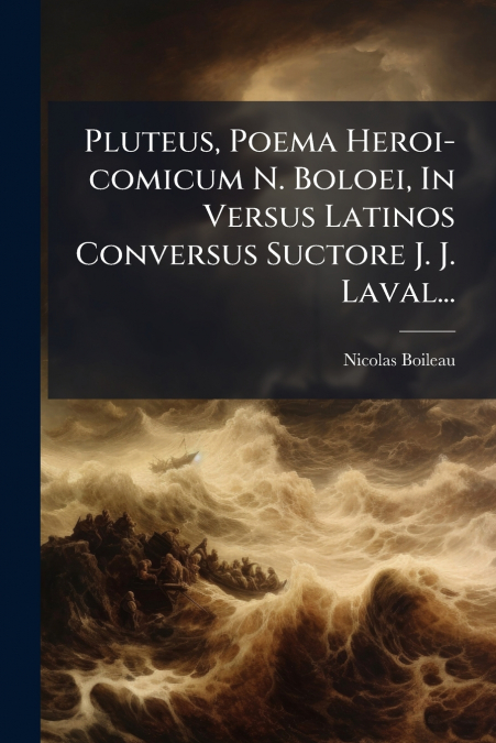 Pluteus, Poema Heroi-comicum N. Boloei, In Versus Latinos Conversus Suctore J. J. Laval...