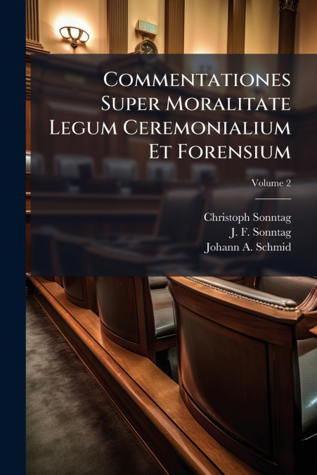 Commentationes Super Moralitate Legum Ceremonialium Et Forensium; Volume 2