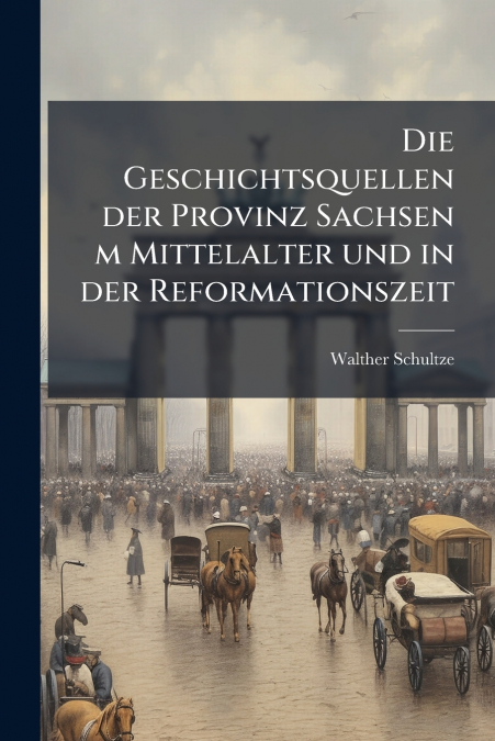 Die Geschichtsquellen der Provinz Sachsen m Mittelalter und in der Reformationszeit