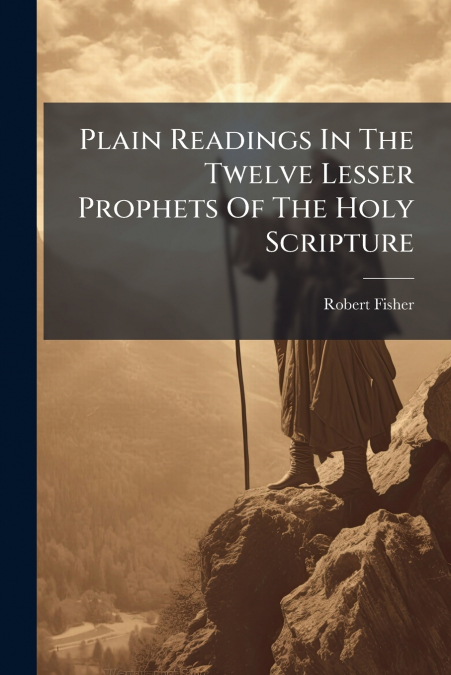 Plain Readings In The Twelve Lesser Prophets Of The Holy Scripture