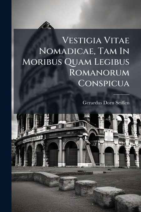 Vestigia Vitae Nomadicae, Tam In Moribus Quam Legibus Romanorum Conspicua