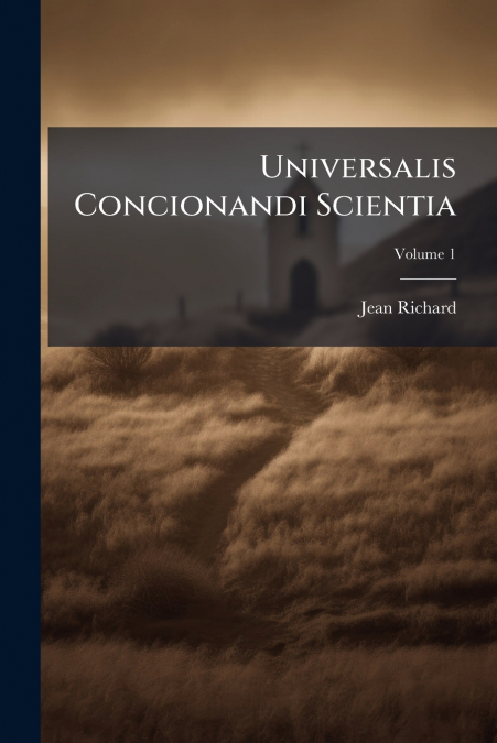 Universalis Concionandi Scientia; Volume 1