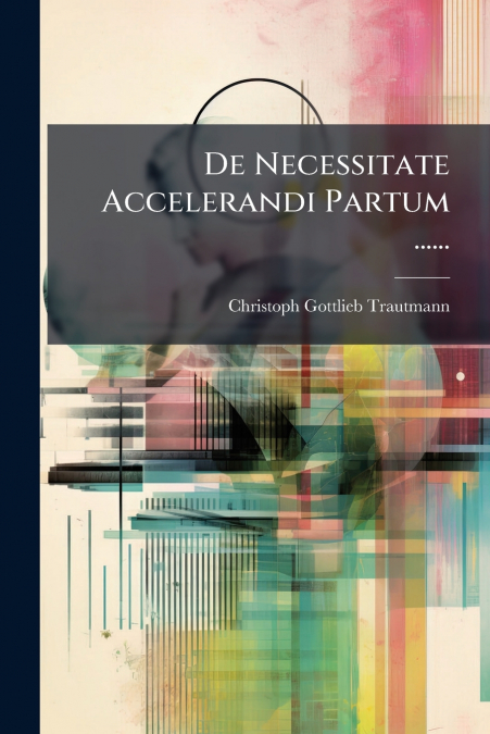 De Necessitate Accelerandi Partum ......