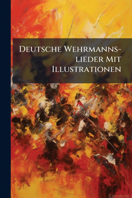 Deutsche Wehrmanns-lieder Mit Illustrationen