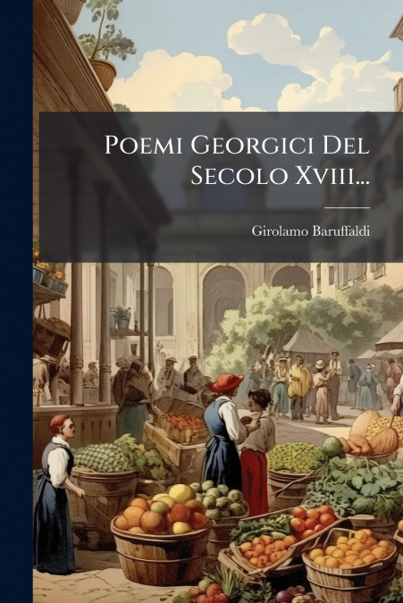 Poemi Georgici Del Secolo Xviii...