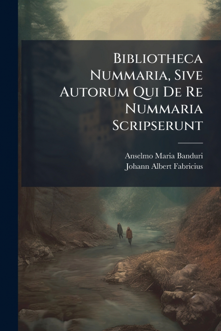 Bibliotheca Nummaria, Sive Autorum Qui De Re Nummaria Scripserunt