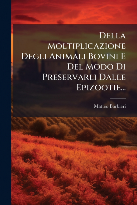 Della Moltiplicazione Degli Animali Bovini E Del Modo Di Preservarli Dalle Epizootie...