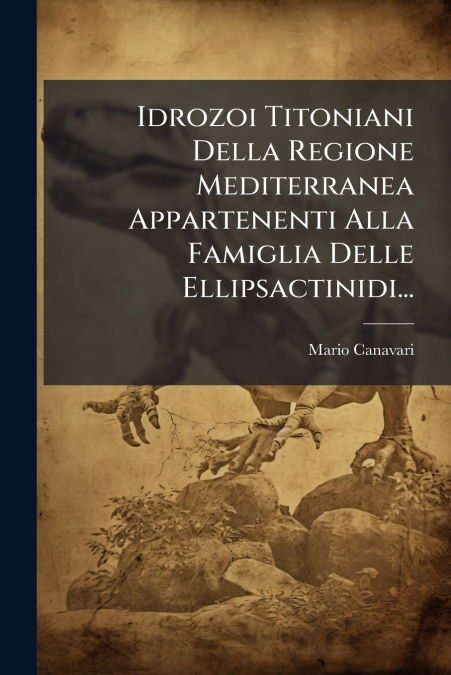 Idrozoi Titoniani Della Regione Mediterranea Appartenenti Alla Famiglia Delle Ellipsactinidi...