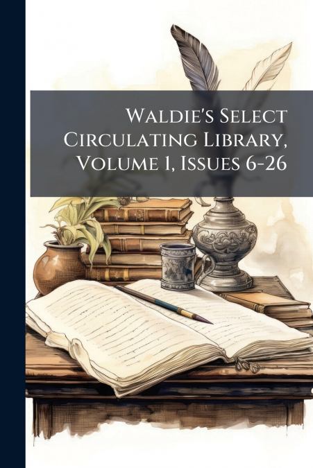 Waldie’s Select Circulating Library, Volume 1, Issues 6-26