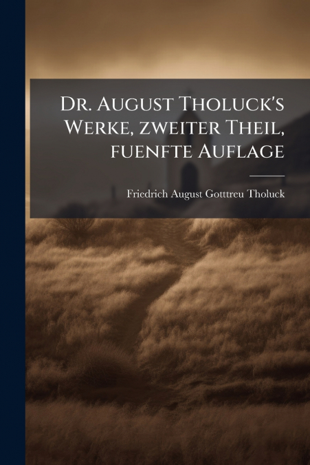 Dr. August Tholuck’s Werke, zweiter Theil, fuenfte Auflage