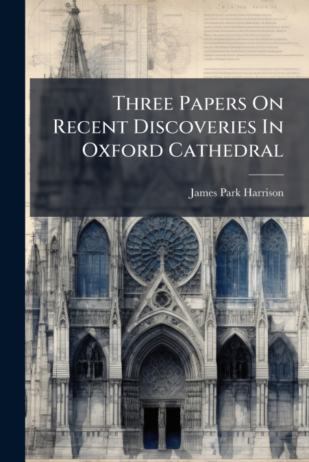 Three Papers On Recent Discoveries In Oxford Cathedral