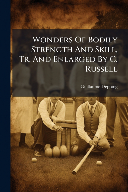 Wonders Of Bodily Strength And Skill, Tr. And Enlarged By C. Russell