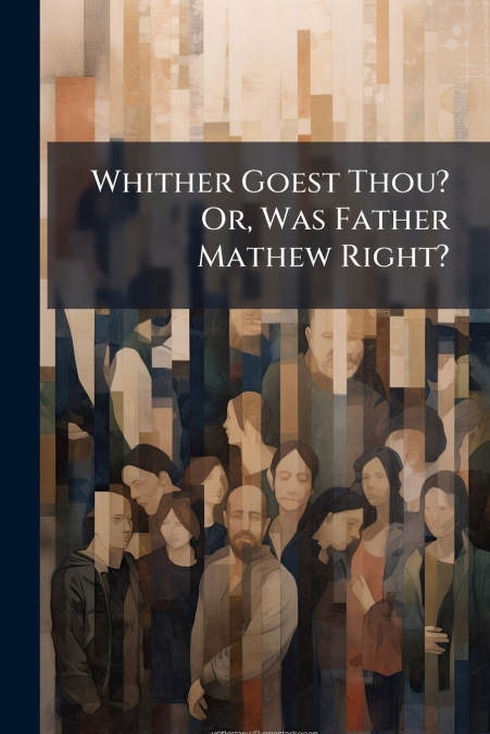 Whither Goest Thou? Or, Was Father Mathew Right?