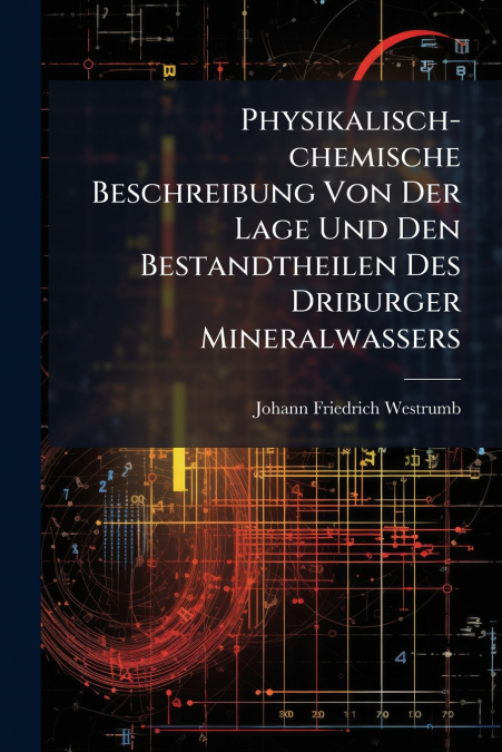 Physikalisch-chemische Beschreibung Von Der Lage Und Den Bestandtheilen Des Driburger Mineralwassers