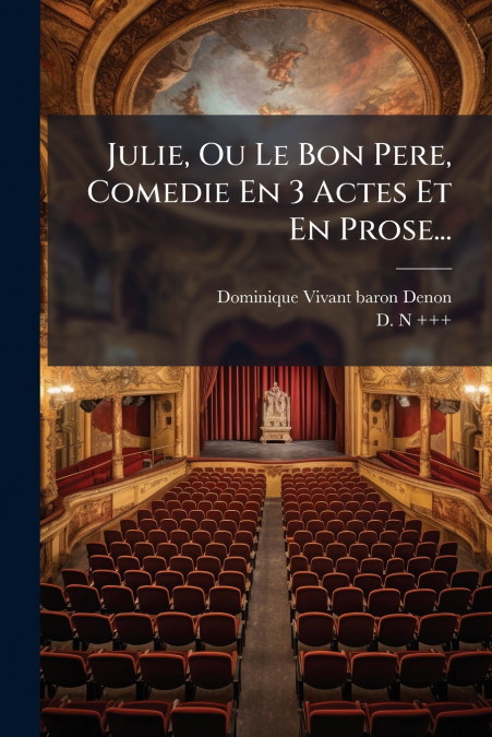 Julie, Ou Le Bon Pere, Comedie En 3 Actes Et En Prose...