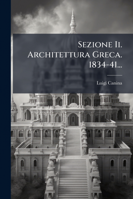 Sezione Ii. Architettura Greca. 1834-41...
