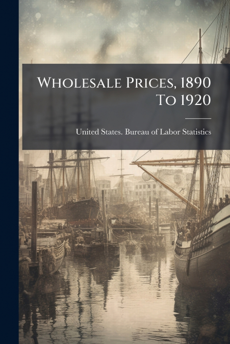 Wholesale Prices, 1890 To 1920