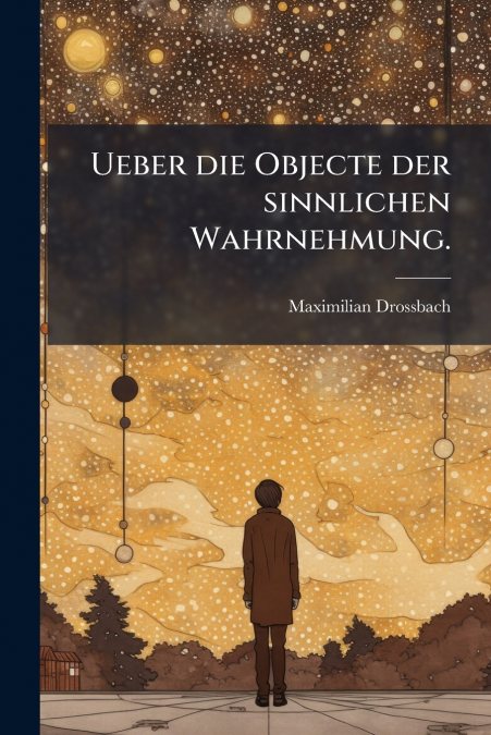Ueber die Objecte der sinnlichen Wahrnehmung.