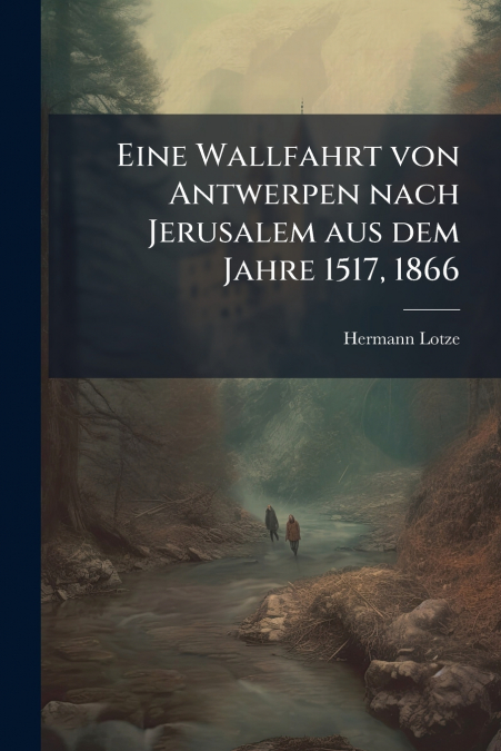 Eine Wallfahrt von Antwerpen nach Jerusalem aus dem Jahre 1517, 1866