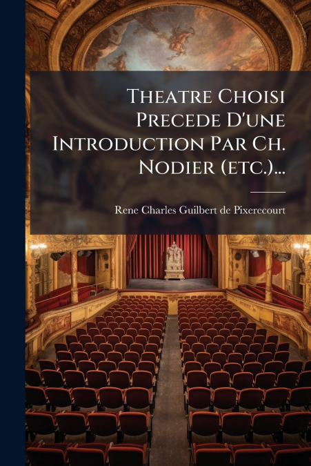 Theatre Choisi Precede D’une Introduction Par Ch. Nodier (etc.)...