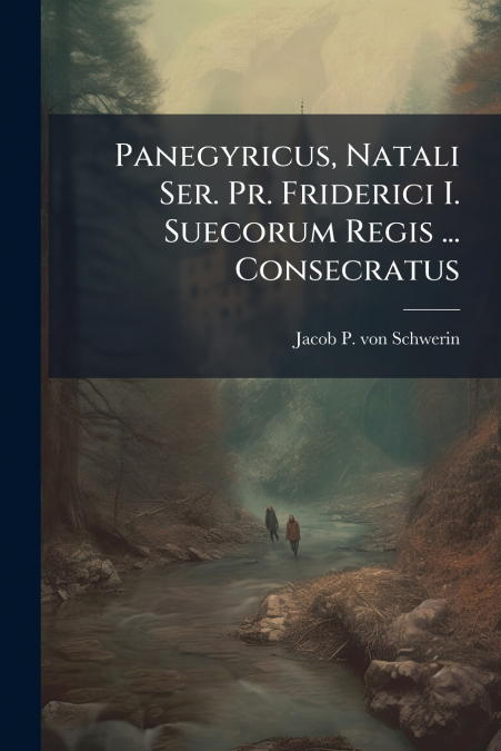 Panegyricus, Natali Ser. Pr. Friderici I. Suecorum Regis ... Consecratus