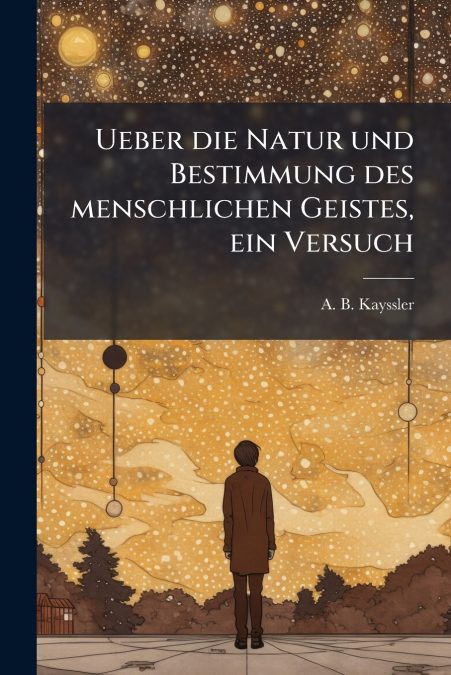 Ueber die Natur und Bestimmung des menschlichen Geistes, ein Versuch