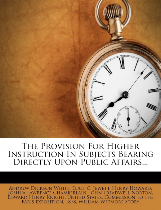 The Provision For Higher Instruction In Subjects Bearing Directly Upon Public Affairs...