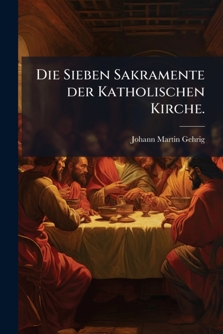 Die Sieben Sakramente der Katholischen Kirche.