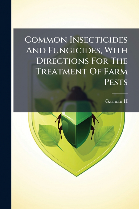 Common Insecticides And Fungicides, With Directions For The Treatment Of Farm Pests