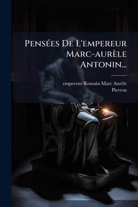 Pensées De L’empereur Marc-aurèle Antonin...