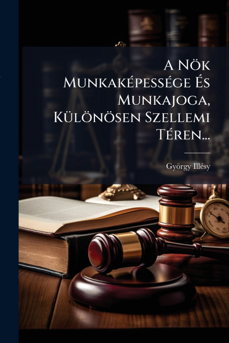 A Nök Munkaképessége És Munkajoga, Különösen Szellemi Téren...