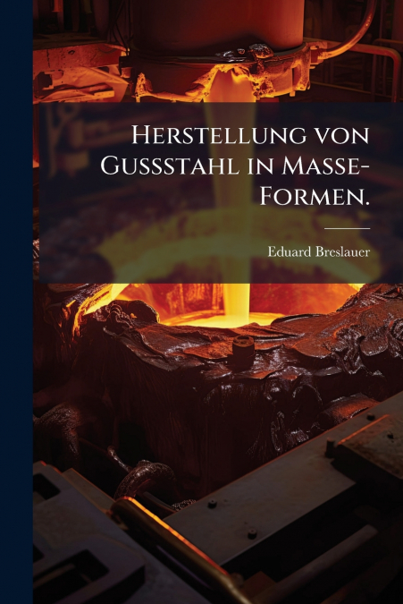 Herstellung von Gussstahl in Masse-Formen.