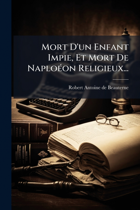 Mort D’un Enfant Impie, Et Mort De Naploéon Religieux...