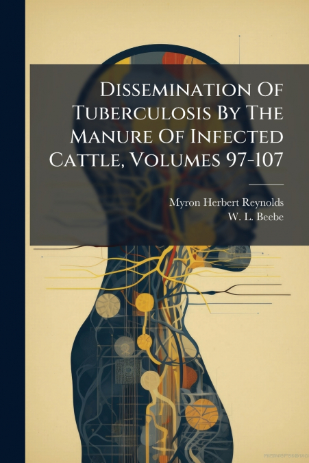 Dissemination Of Tuberculosis By The Manure Of Infected Cattle, Volumes 97-107