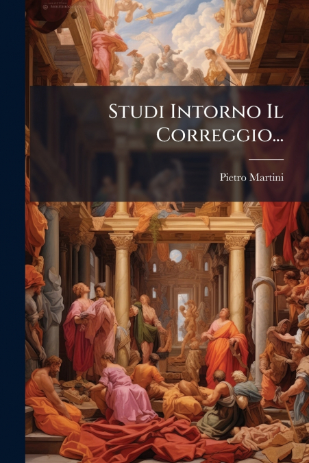 Studi Intorno Il Correggio...