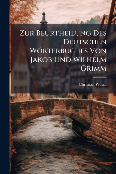 Zur Beurtheilung Des Deutschen Wörterbuches Von Jakob Und Wilhelm Grimm