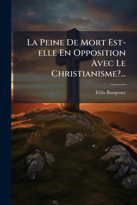 La Peine De Mort Est-elle En Opposition Avec Le Christianisme?...