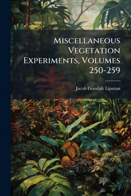 Miscellaneous Vegetation Experiments, Volumes 250-259