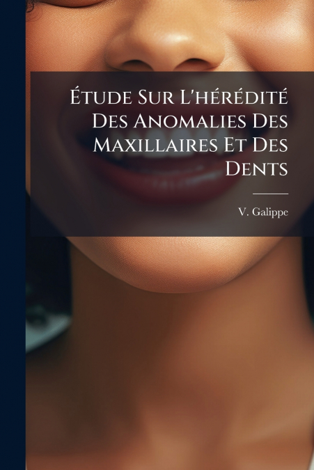 Étude Sur L’hérédité Des Anomalies Des Maxillaires Et Des Dents