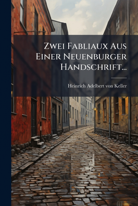 Zwei Fabliaux Aus Einer Neuenburger Handschrift...